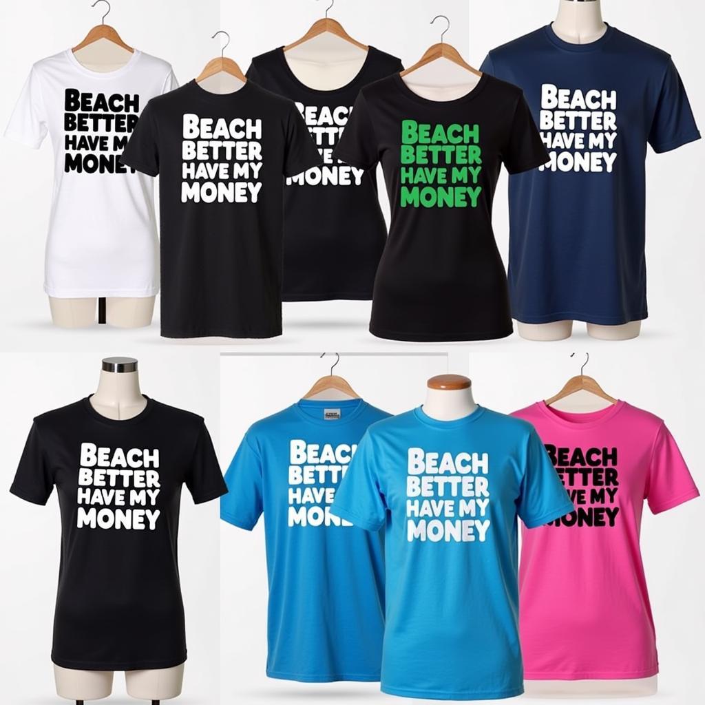 Các màu sắc và kiểu dáng áo thun "Beach Better Have My Money"