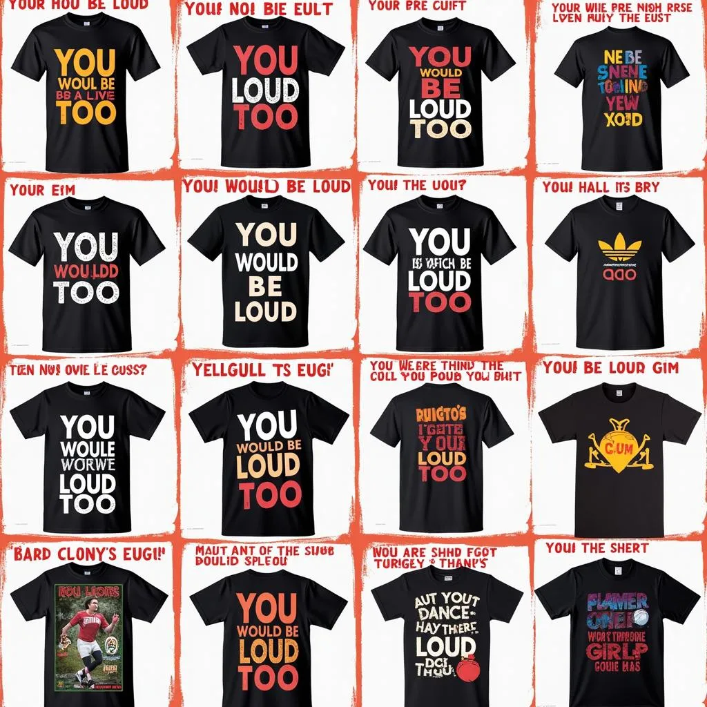 Various designs of &quot;You Would Be Loud Too&quot; t-shirts